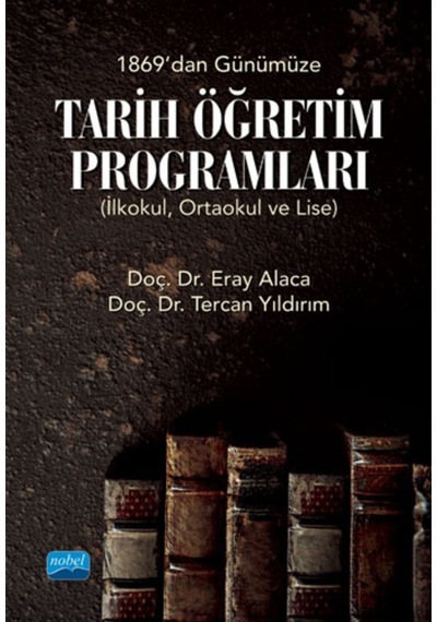 Tarih Öğretim Programları - 1869'dan Günümüze - İlkokul Ortaokul ve Lise - Eray Alaca - Nobel Akademik Yayıncılık