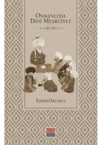 Osmanlı'da Dini Meşruiyet - Ejder Okumuş - Maarif Mektepleri
