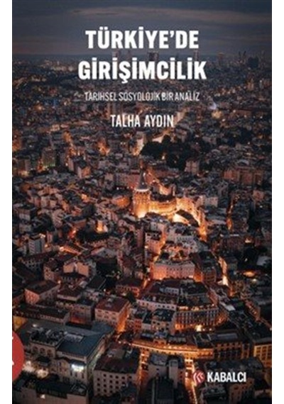 Türkiye'de Girişimcilik Tarihsel Sosyolojik Bir Analiz / Talha...