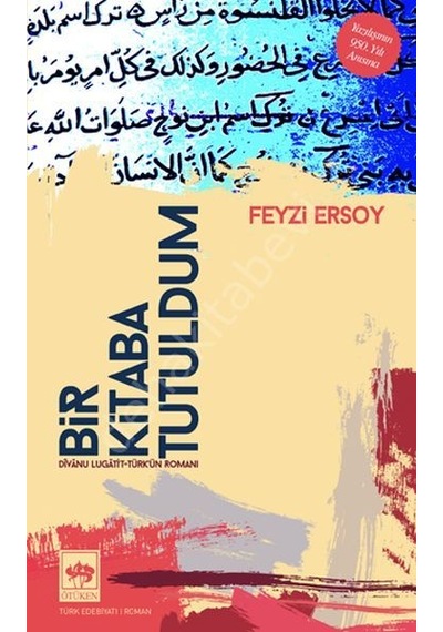 Bir Kitaba Tutuldum - Divanu Lugati't-Türk'ün Romanı - Feyzi Ersoy - Ötüken Neşriyat