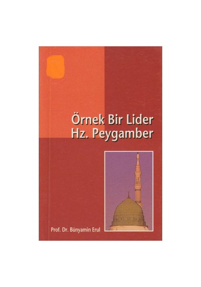 Örnek Bir Lider Hz. Peygamber: Rasül-sahabe İlişkisine Farklı Bir Bakış - Bünyamin Erul