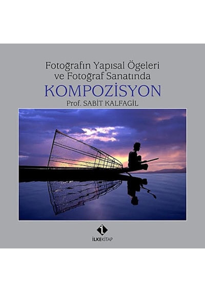 Fotoğrafın Yapısal Öğeleri ve Fotoğraf Sanatında Kompozisyon - Sabit Kalfagil - İlke Kitap