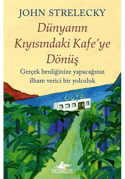 Dünyanın Kıyısındaki Kafe'ye Dönüş / John Strelecky