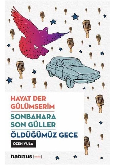 Hayat Der Gülümserim  -  Sonbahara Son Güller  -  Öldüğümüz Gece  -  3 Oyun Bir Arada  -  Özen Yula  -  Habitus Kitap