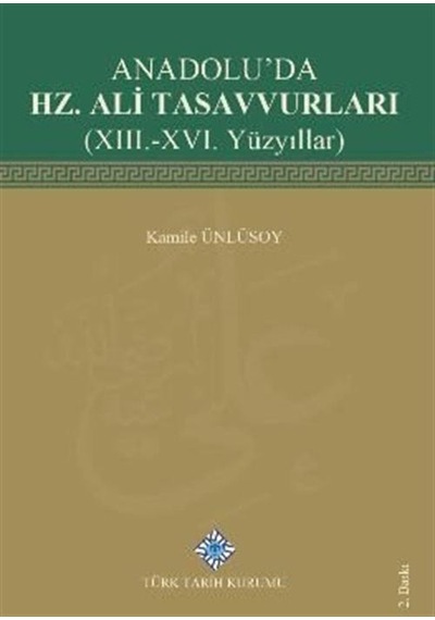 Anadolu'da Hz. Ali Tasavvurları(XIII.-XVI. Yüzyıllar) / Kamile...