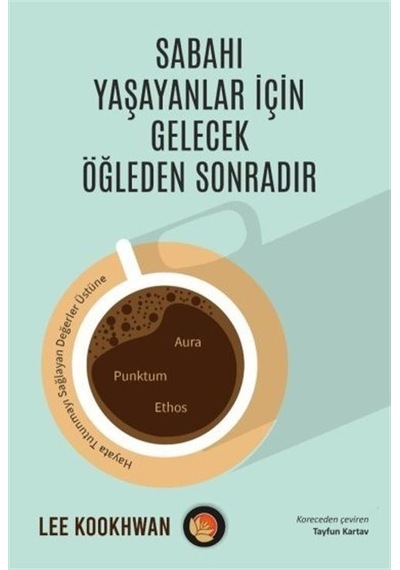 Sabahı Yaşayanlar İçin Gelecek Öğleden Sonradır - Lee Kookhwan - Lotus Yayınları