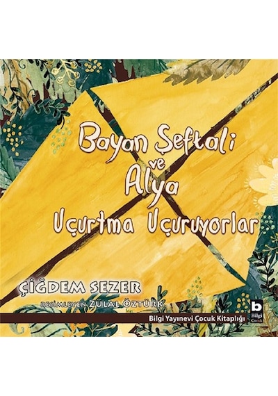 Bayan Şeftali ve Alya Uçurtma Uçuruyorlar - Çiğdem Sezer - Bilgi Yayınevi