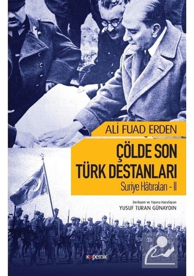 Suriye Hatıraları 2-Çölde Son Türk Destanları - Ali Fuad Erden - Kopernik Kitap