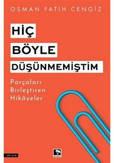 Hiç Böyle Düşünmemiştim - Parçaları Birleştiren Hikayeler - Osman Fatih Cengiz - Çınaraltı Yayınları