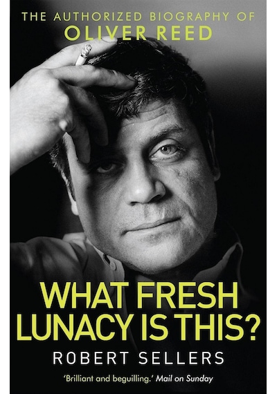 What Fresh Lunacy İs This : The Authorized Biography Of Oliver Reed