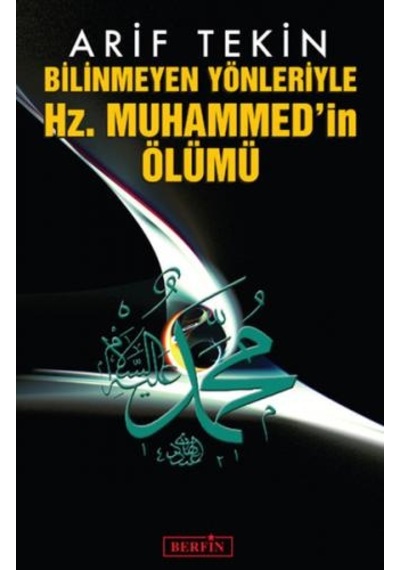 Bilinmeyen Yönleriyle Hz. Muhammed'in Ölümü - Arif Tekin - Berfin Yayınları