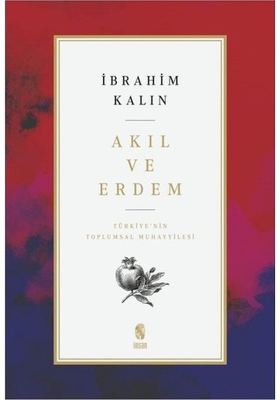 Akıl ve Erdem - Türkiye'nin Toplumsal Muhayyilesi - İbrahim Kalın - İnsan Yayınları