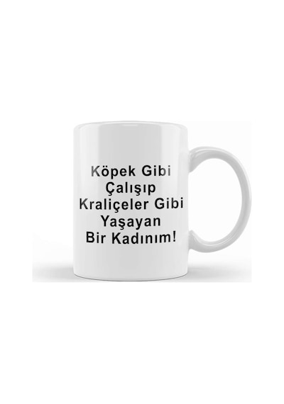 Köpek Gibi Çalışıp Kraliçeler Gibi Yaşayan Bir Kadınım Kupa Bardak Porselen Karışık