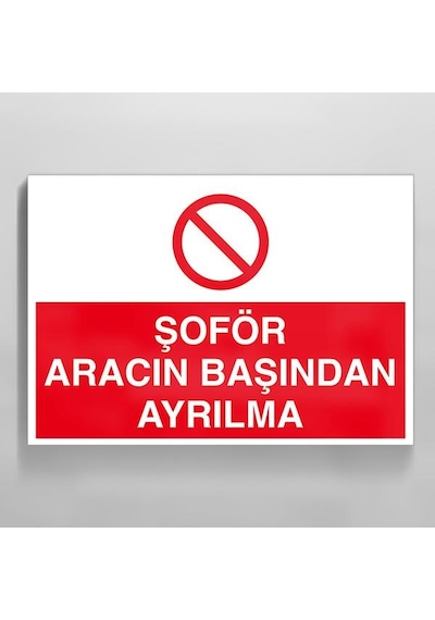 Şoför Aracın Başından Ayrılma Uyarı Levhası 60x90cm