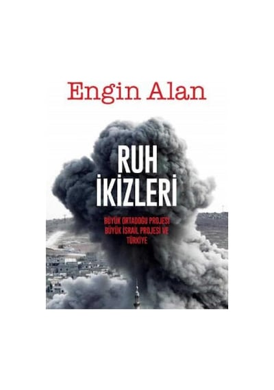 Ruh İkizleri: Büyük Ortadoğu Projesi, Büyük İsrail Projesi Ve Türkiye - Engin Alan