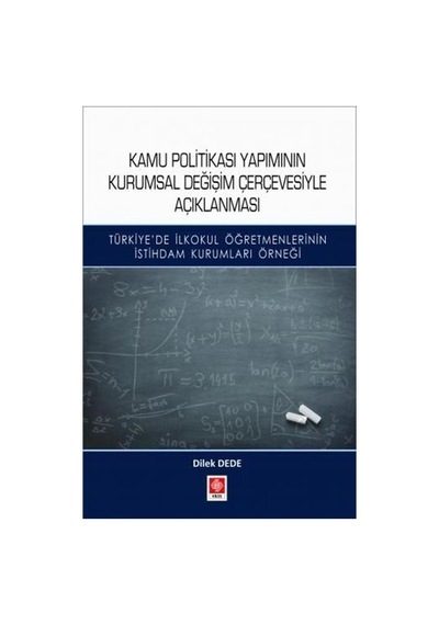 Kamu Politikası Yapımının Kurumsal Değişim Çerçevesiyle Açıklanması  - Dilek Dede  - Ekin Basım Yayın