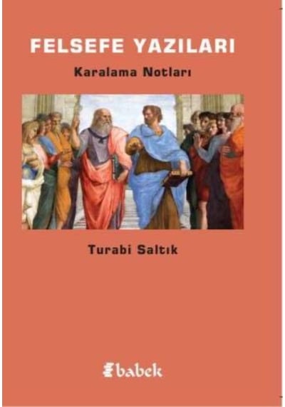 Felsefe Yazıları - Karalama Notları - Turabi Saltık - Babek Yayınları