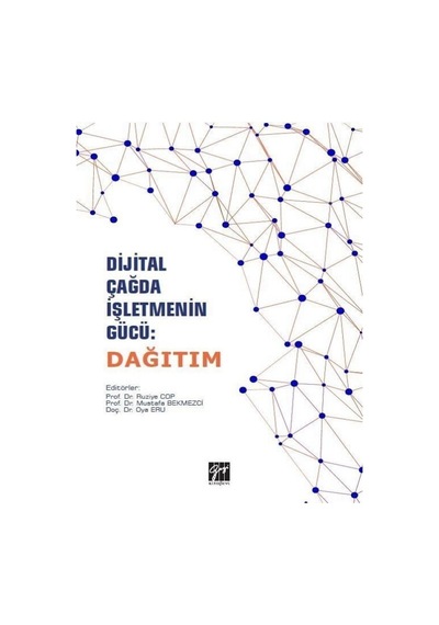 Gazi Kitabevi - Dijital Çağda İşletmenin Gücü: Dağıtım - Prof. Dr. Ruziye Cop, Prof. Dr. Mustafa Bekmezci, Doç. Dr. Oya Eru