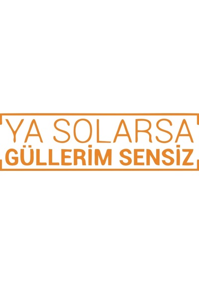 Ya Solarsa Güllerim Sensiz Araba Sticker 17x17 Cm Turuncu