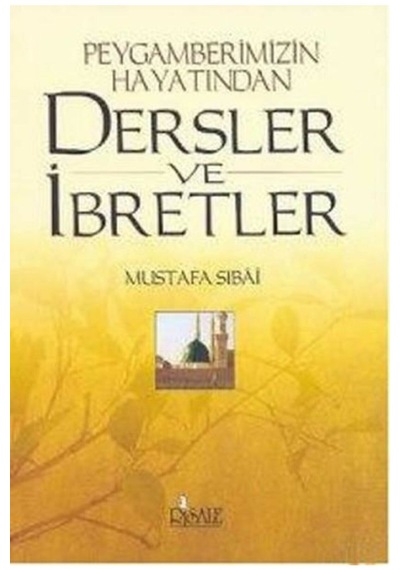 Peygamberimizin Hayatından Dersler Ve Ibretler - Mustafa  Sıbai