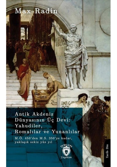 Antik Akdeniz Dünyasının Üç Devi: Yahudiler, Romalılar ve Yunanlılar - Max Radin - Dorlion Yayınevi