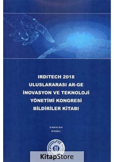 Irdıtech 2018 Uluslararası Ar-Ge İnovasyon ve Teknoloji Yönetimi Kongresi Bildiriler Kitabı- Okan Üniversitesi Yayınları