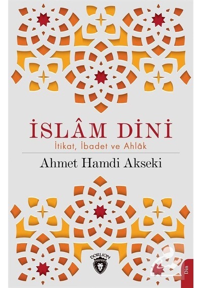 İslam Dini: İtikat İbadet ve Ahlak - Ahmet Hamdi Akseki - Dorlion Yayınevi