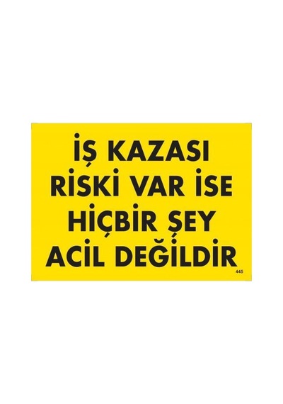İş Kazası Riski Var İse Hiçbir Şey Acil Değildir Uyarı Levhası 25x35 Kod:445 - Zmff-286632