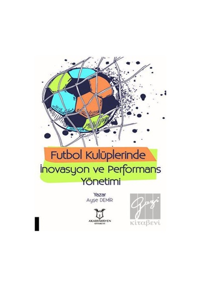Futbol Kulüplerinde İnovasyon ve Performans Yönetimi - Ayşe Demir - Akademisyen Kitabevi