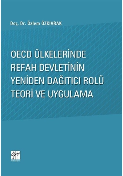 OECD Ülkelerinde Refah Devletinin Yeniden Dağıtıcı Rolü Teori ve Uygulama - Özlem Özkıvrak - Gazi Kitabevi