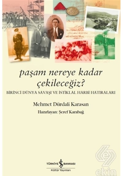 Paşam Nereye Kadar Çekileceğiz?-Birinci Dünya Sabaşı ve İstiklal Harbi Hatıraları - Mehmet Dürdali Karasan - İş Bankası Kültür Yayınları