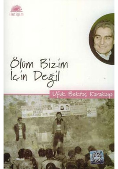Ölüm Bizim İçin Değil - Ufuk Bektaş Karakaya - İletişim Yayınları