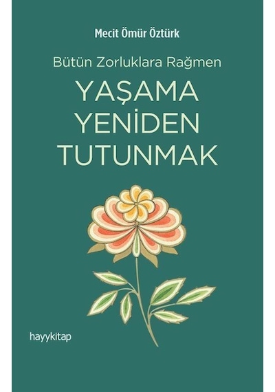 Yaşama Yeniden Tutunmak - Bütün Zorluklara Rağmen - Mecit Ömür Öztürk - Hayykitap