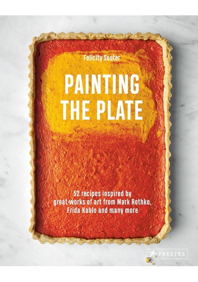 Painting The Plate: 52 Recipes Inspired By Great Works Of Art From Mark Rothko, Frida Kahlo, And Man Y More