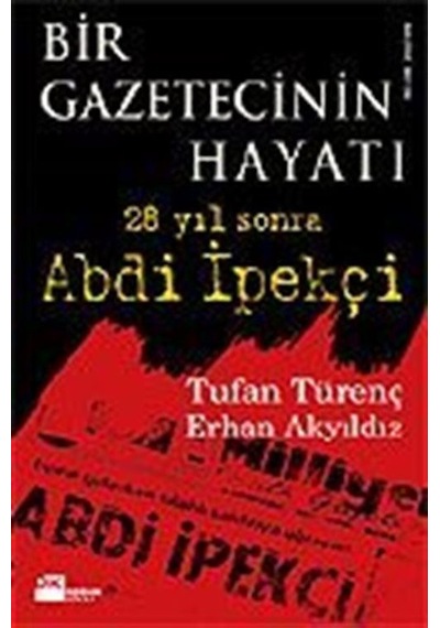 Bir Gazetecinin Hayatı - 28 Yıl Sonra Abdi İpekçi - Tufan Türenç -  Erhan Akyıldız - Doğan Kitap