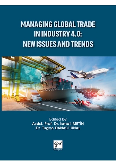 Gazi Kitabevi - Managıng Global Trade In Industry 4.0: New Issues And Trends-Assist. Prof.Dr. İsmail Metin,Dr.Tuğçe Danacı Ünal