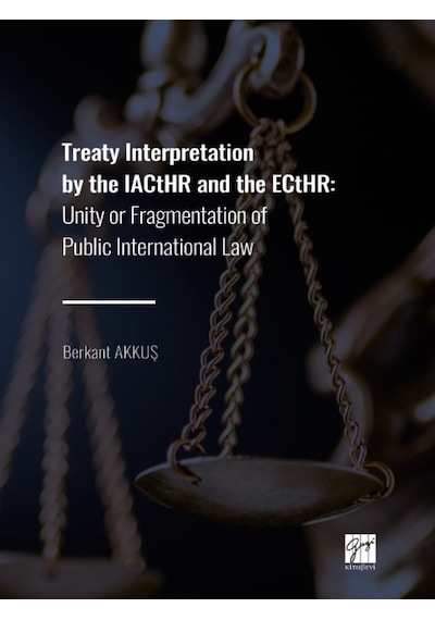 Gazi Kitabevi - Treaty Interpretation by the IACtHR and the ECtHR: Unity or Fragmentation of Public International Law - Berkant AKKUŞ
