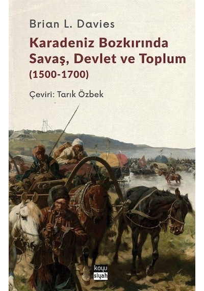 Karadeniz Bozkırında Savaş Devlet ve Toplum 1500-1700 - Brian L. Davies - Koyu Siyah