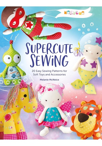 Melly & Me: Supercute Sewing: 20 Easy Sewing Patterns For Soft Toys And Accessories