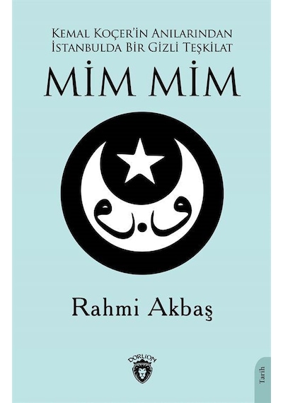 Mim Mim - Kemal Koçer'in Anılarından İstanbulda Bir Gizli Teşkilat - Rahmi Akbaş - Dorlion Yayınevi