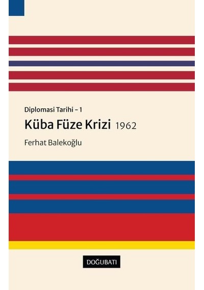 Küba Füze Krizi 1962: Diplomasi Tarihi 1 - Ferhat Balekoğlu - Doğu Batı Yayınları