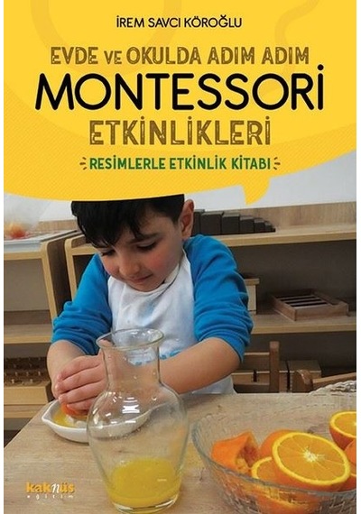 Evde ve Okulda Adım Adım Montessori Etkinlikleri - İrem Savcı Köroğlu - Kaknüs Yayınları