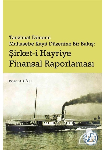 Tanzimat Dönemi Muhasebe Kayıt Düzenine Bir Bakış: Şirket-i Hayriye Finansal Raporlama - Pınar Daloğlu - İstanbul Arel Üniversitesi