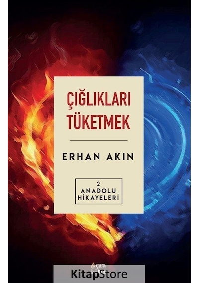 Çığlıkları Tüketmek - Anadolu Hikayeleri 2 - Erhan Akın - Çıra Yayınları