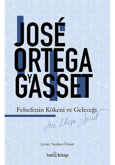 Felsefenin Kökeni ve Geleceği - Jose Ortega Y Gasset - Babil Kitap