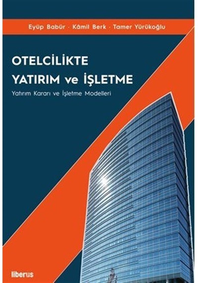 Otelcilikte Yatırım ve İşletme - Yatırım Kararı ve İşletme Modelleri - Eyüp Babür - Liberus