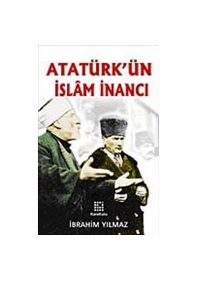 Atatürk'ün İslam İnancı / İbrahim Yılmaz