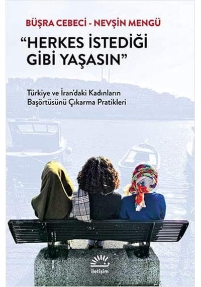 Herkes İstediği Gibi Yaşasın: Türkiye Ve İran Daki Kadınların Başörtüsünü Çıkarma Pratikleri
