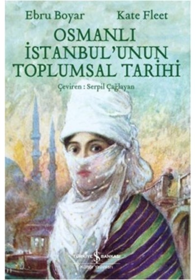 Osmanlı İstanbul'unun Toplumsal Tarihi - Kate Fleet -  Ebru Boyar - İş Bankası Kültür Yayınları