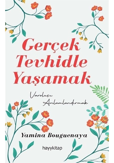 Gerçek Tevhidle Yaşamak - Varoluşu Anlamlandırmak - Yamina Bouguenaya - Hayykitap